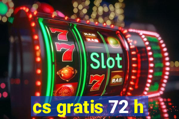 cs gratis 72 h